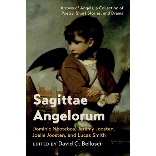 Sagittae Angelorum: Arrows of Angels; A Collection of Poetry, Short Stories, and Drama - Paperback
