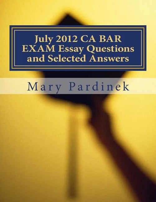 July 2012 CA BAR EXAM Essay Questions and Selected Answers: Essay Questions and Selected Answers - Paperback