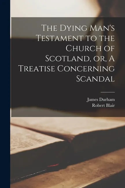 The Dying Man's Testament to the Church of Scotland, or, A Treatise Concerning Scandal - Paperback