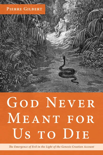 God Never Meant for Us to Die: The Emergence of Evil in the Light of the Genesis Creation Account - Hardcover