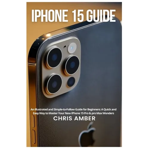 iPhone 15 Guide: An Illustrated and Simple-to-Follow Guide for Beginners: A Quick and Easy Way to Master Your New iPhone 15 Pro & pro M - Paperback