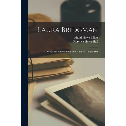 Laura Bridgman: Dr. Howe's Famous Pupil and What He Taught Her - Paperback