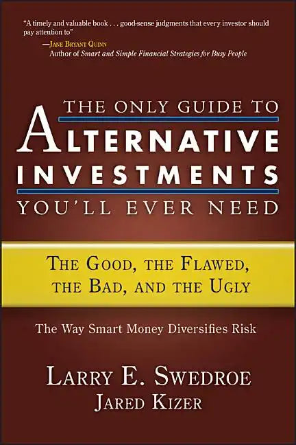 The Only Guide to Alternative Investments You'll Ever Need: The Good, the Flawed, the Bad, and the Ugly - Hardcover