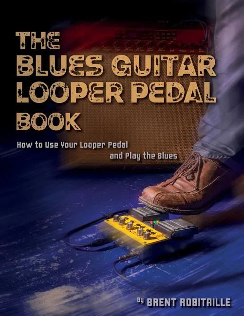 The Blues Guitar Looper Pedal Book: How to Use Your Looper Pedal and Play the Blues - Paperback