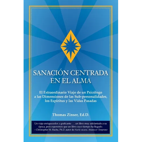 Sanación Centrada En El Alma: El Extraordinario Viaje de un Psicólogo a las Dimensiones de las Sub-personalidades, los Espíritus y las Vidas Pasadas - Paperback