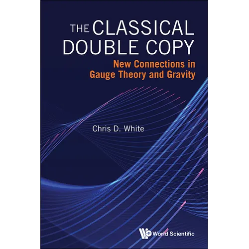 The Classical Double Copy: New Connections in Gauge Theory and Gravity - Hardcover