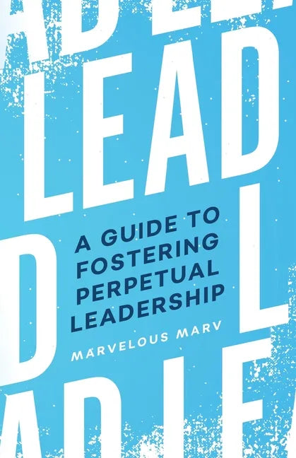 Lead: A Guide to Fostering Perpetual Leadership - Paperback