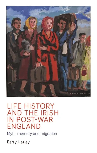 Life History and the Irish Migrant Experience in Post-War England: Myth, Memory and Emotional Adaption - Paperback