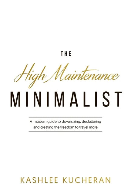 The High Maintenance Minimalist: A modern guide to downsizing, decluttering and creating the freedom to travel more - Paperback