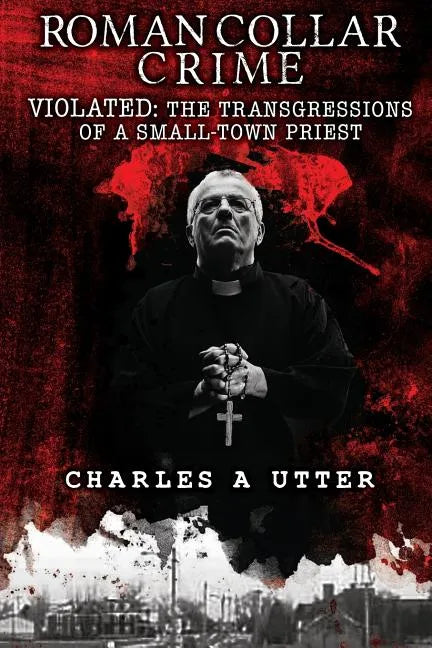 Roman Collar Crime: Violated: The Transgressions of a Small-Town Priest - Paperback