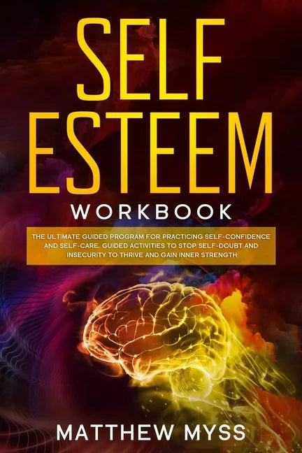 Self Esteem Workbook: The Ultimate Guided Program for Practicing Self-Confidence and Self-Care. Guided Activities to Stop Self-Doubt and Ins - Paperback