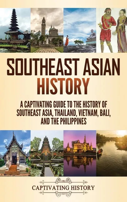Southeast Asian History: A Captivating Guide to the History of Southeast Asia, Thailand, Vietnam, Bali, and the Philippines - Hardcover