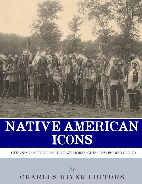 Native American Icons: Geronimo, Sitting Bull, Crazy Horse, Chief Joseph and Red Cloud - Paperback
