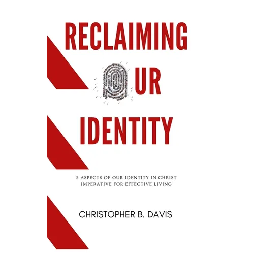Reclaiming Our Identity: 5 Aspects of Our Identity in Christ Imperative for Effective Living - Hardcover