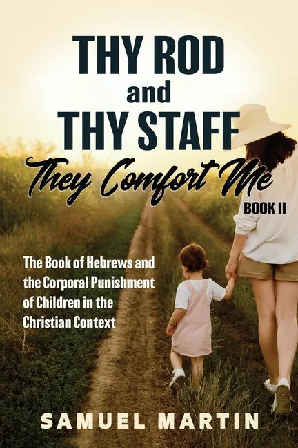 Thy Rod and Thy Staff, They Comfort Me - Book II: The Book of Hebrews and the Corporal Punishment of Children in the Christian Context - Paperback