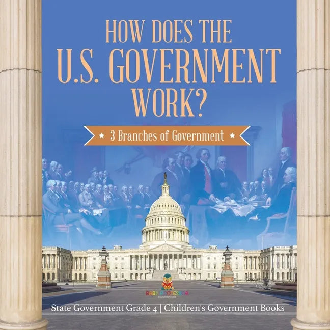 How Does the U.S. Government Work?: 3 Branches of Government State Government Grade 4 Children's Government Books - Paperback
