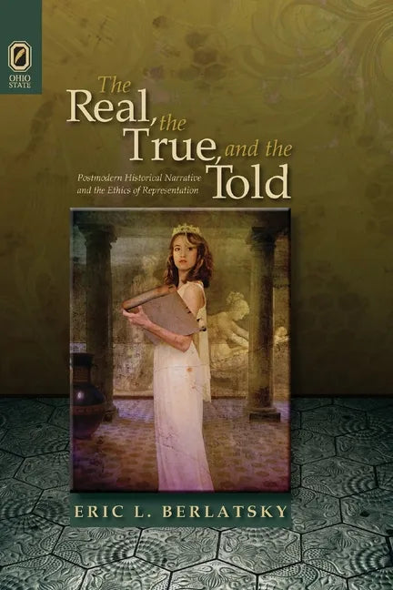 The Real, the True, and the Told: Postmodern Historical Narrative and the Ethics of Representation - Paperback