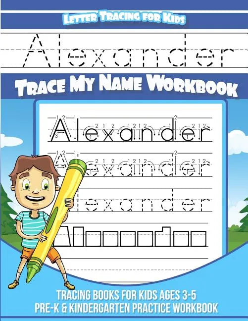 Letter Tracing for Kids Alexander Trace my Name Workbook: Tracing Books for Kids ages 3 - 5 Pre-K & Kindergarten Practice Workbook - Paperback