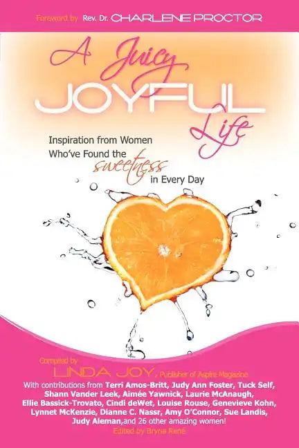 A Juicy, Joyful Life: Inspiration from Women Who Have Found the Sweetness in Every Day - Paperback