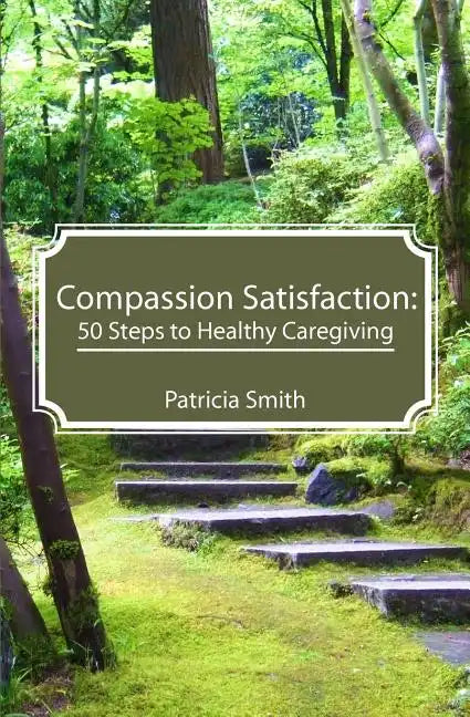Compassion Satisfaction: : 50 Steps to Healthy Caregiving - Paperback