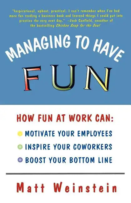 Managing to Have Fun: How Fun at Work Can Motivate Your Employees, Inspire Your Coworkers, and Boost Your Bottom Line - Paperback
