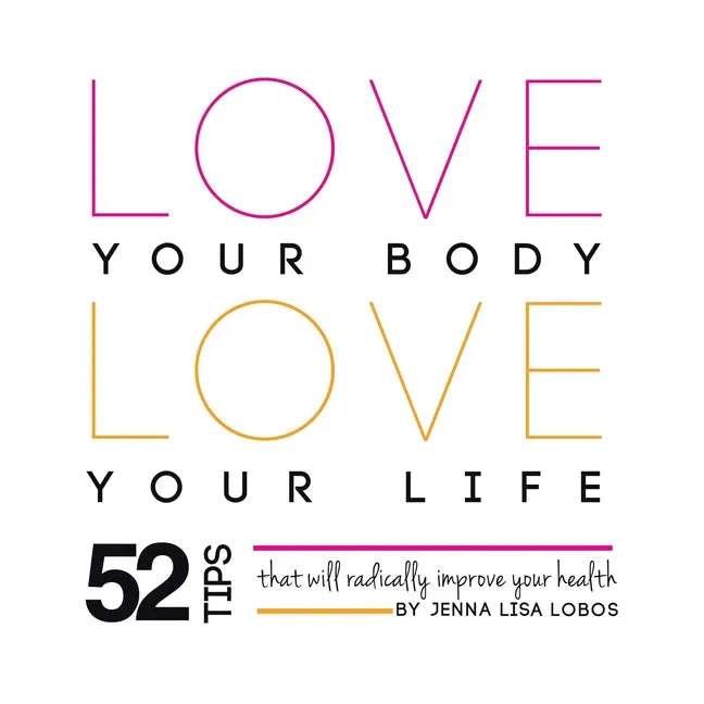 Love Your Body Love Your Life: 52 Tips That Will Radically Improve Your Health - Paperback