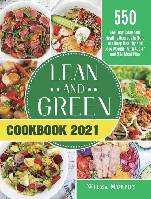 Lean and Green Cookbook 2021: 550-Day Tasty and Healthy Recipes to Help You Keep Healthy and Lose Weight. With 4, 2 & 1 and 5 &1 Meal Plan - Hardcover