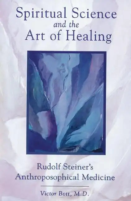 Spiritual Science and the Art of Healing: Rudolf Steiner's Anthroposophical Medicine - Paperback
