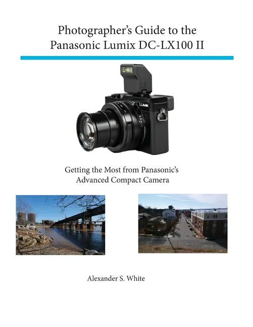 Photographer's Guide to the Panasonic Lumix DC-LX100 II: Getting the Most from Panasonic's Advanced Compact Camera - Paperback