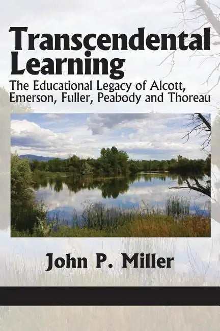 Transcendental Learning: The Educational Legacy of Alcott, Emerson, Fuller, Peabody and Thoreau - Paperback