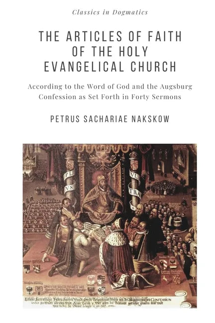 The Articles of Faith of the Holy Evangelical Church: According to the Word of God and the Augsburg Confession set forth in 40 Sermons - Paperback