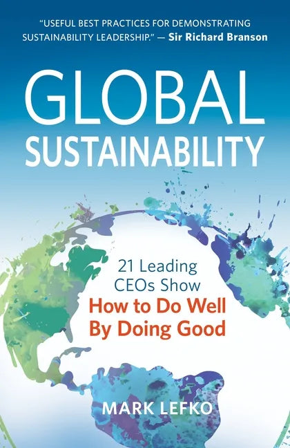 Global Sustainability: 21 Leading Ceos Show How to Do Well by Doing Good - Paperback