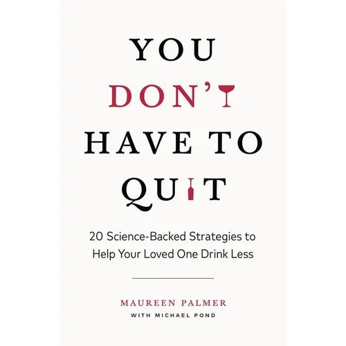 You Don't Have to Quit: 20 Science-Backed Strategies to Help Your Loved One Drink Less - Paperback