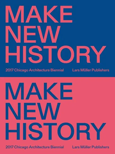 Make New History: Chicago Architecture Biennial 2017 - Paperback