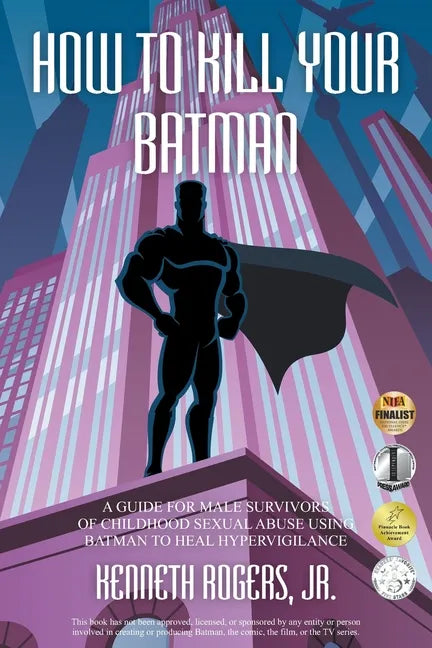How to Kill Your Batman: A Guide for Male Survivors of Childhood Sexual Abuse Using Batman to Heal Hypervigilance - Paperback