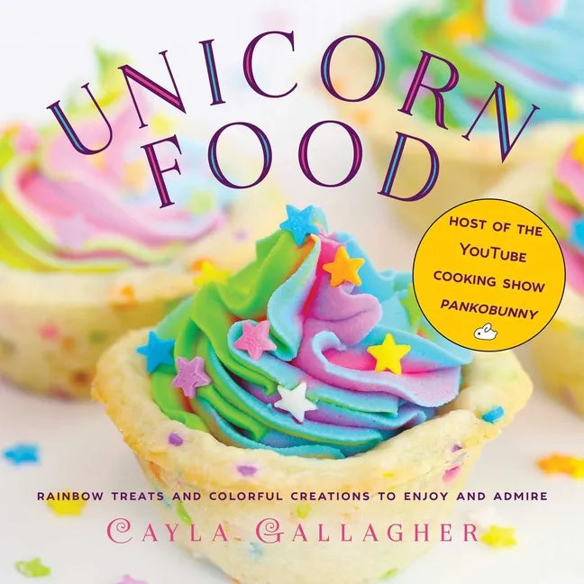 Unicorn Food: Rainbow Treats and Colorful Creations to Enjoy and Admire - Hardcover