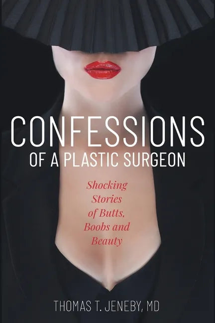 Confessions of a Plastic Surgeon: Shocking Stories about Enhancing Butts, Boobs, and Beauty - Paperback