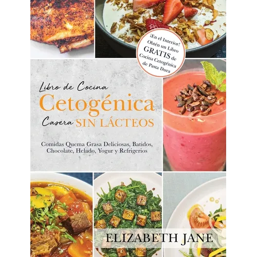 Libro de Cocina Cetogénica Casera sin Lácteos: Comidas Quema Grasa, Deliciosas, Batidos, Chocolate, Helado, Yogur y Refrigerios - Hardcover