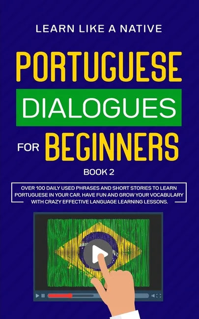 Portuguese Dialogues for Beginners Book 2: Over 100 Daily Used Phrases & Short Stories to Learn Portuguese in Your Car. Have Fun and Grow Your Vocabul - Paperback