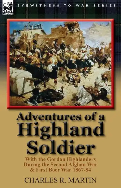 Adventures of a Highland Soldier: With the Gordon Highlanders During the Second Afghan War & First Boer War 1867-84 - Paperback