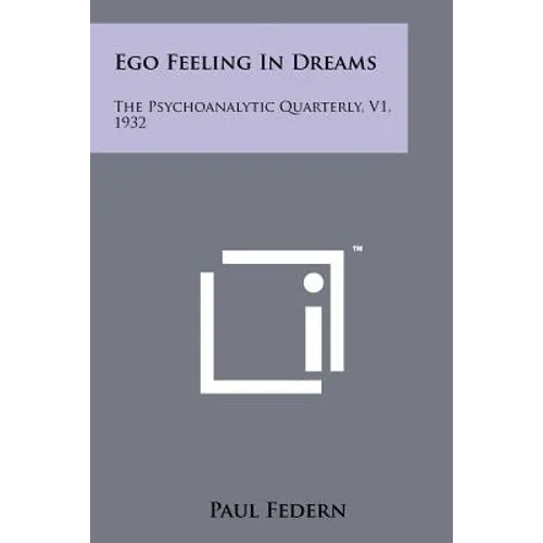 Ego Feeling In Dreams: The Psychoanalytic Quarterly, V1, 1932 - Paperback