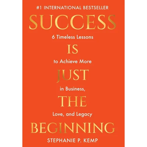 Success is Just the Beginning: 6 Timeless Lessons to Achieve More in Business, Love, and Legacy - Hardcover