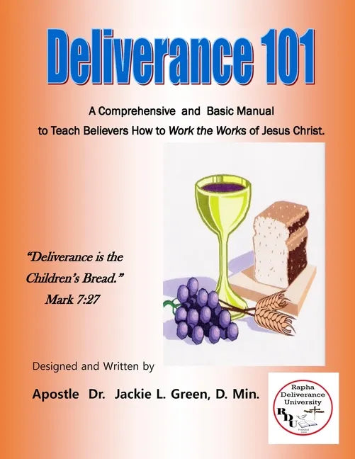Deliverance 101: A Comprehensive and Basic Manual to Teach Believers How to Work the Works of Jesus Christ. - Paperback