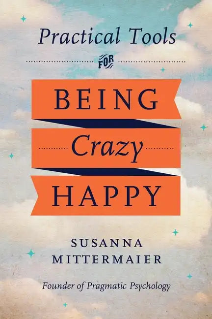 Pragmatic Psychology: Practical Tools for Being Crazy Happy - Paperback