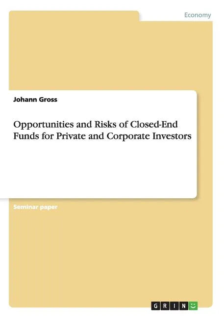 Opportunities and Risks of Closed-End Funds for Private and Corporate Investors - Paperback