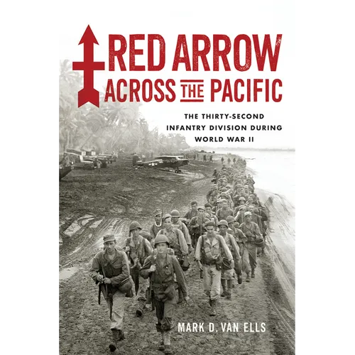Red Arrow Across the Pacific: The Thirty-Second Infantry Division During World War II - Paperback