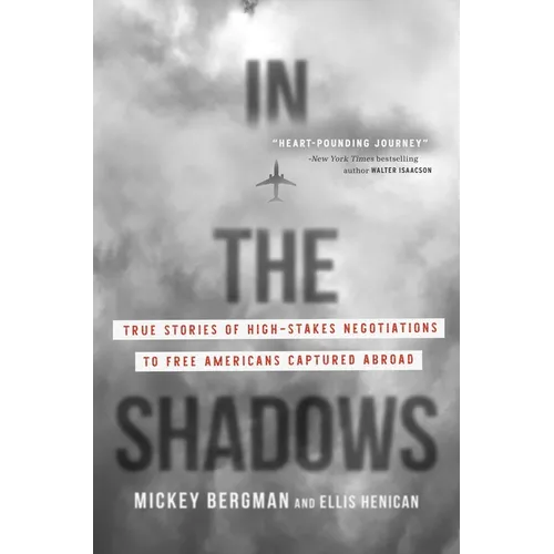 In the Shadows: True Stories of High-Stakes Negotiations to Free Americans Captured Abroad - Hardcover