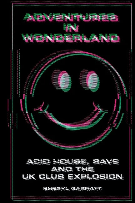 Adventures In Wonderland: Acid house, rave and the UK club explosion - Paperback