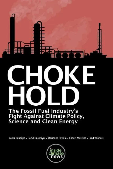 Choke Hold: The Fossil Fuel Industry's Fight Against Climate Policy, Science and Clean Energy - Paperback