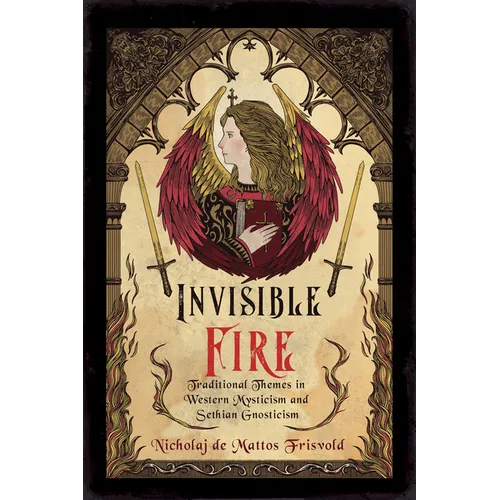 Invisible Fire: Traditional Themes in Western Mysticism and Sethian Gnosticism - Paperback